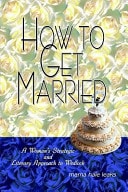 How to Get Married A Woman's Strategic and Literary Approach to Wedlock