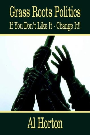 Grass Roots Politics If You Don't Like It - Change It!!