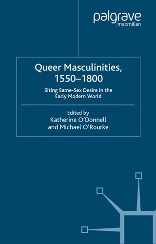 Queer Masculinities, 1550-1800: Siting Same-Sex Desire in the Early Modern World