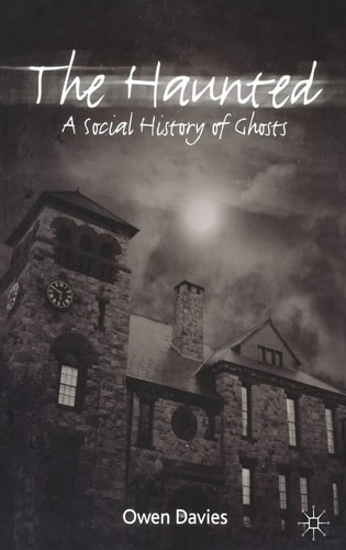 The Haunted A Social History of Ghosts