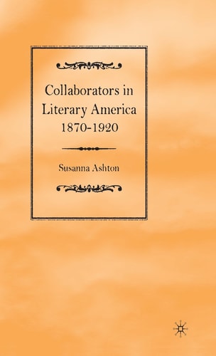 Collaborators in Literary America, 1870-1920