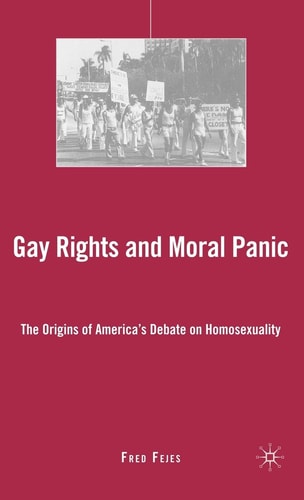 Gay Rights and Moral Panic The Origins of America's Debate on Homosexuality