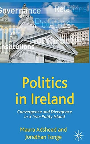 Politics in Ireland: Convergence and Divergence in a Two-Polity Island (Comparative Government and Politics, 7)
