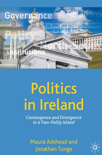 Politics in Ireland: Convergence and Divergence in a Two-Polity Island (Comparative Government and Politics, 18)