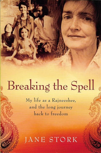 Breaking the Spell My Life as a Rajneeshee, and the Long Journey Back to Freedom