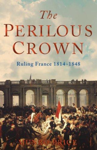 perilous crown: France between Revolutions, 1814-1848