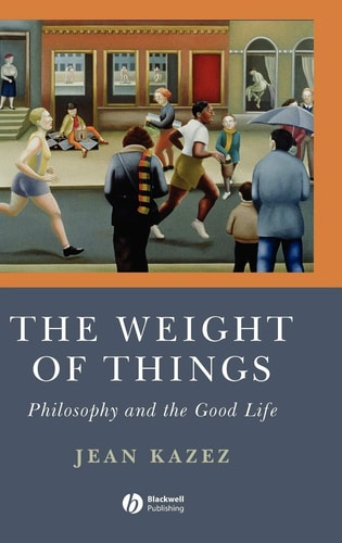 The Weight of Things Philosophy and the Good Life