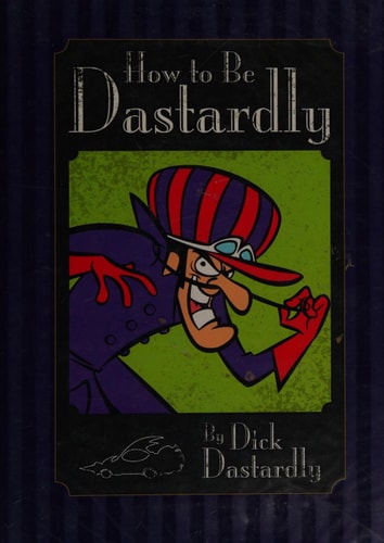 How to Be Dastardly by Dick Dasterdly.