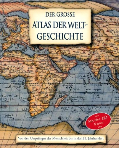 Der grosse Atlas der Weltgeschichte von den Ursprüngen bis in das 21. Jahrhundert