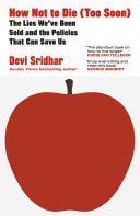 How Not to Die (Too Soon) The Lies We’ve Been Sold and the Policies That Can Save Us