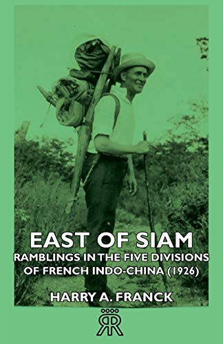 East of Siam Ramblings in the Five Divisions of French Indo-china