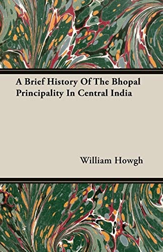 A Brief History of the Bhopal Principality in Central India