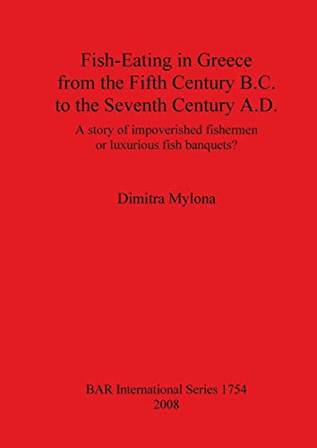 Fish-Eating in Greece from the Fifth Century B.C. to the Seventh Century A.D. (BAR International Series)