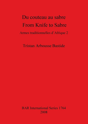 Du Couteau au Sabre: Armes Traditionelles d'Afrique 2 (BAR International Series)