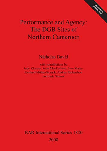 Performance and Agency: The DGB Sites of Northern Cameroon (British Archaeological Reports British Series)
