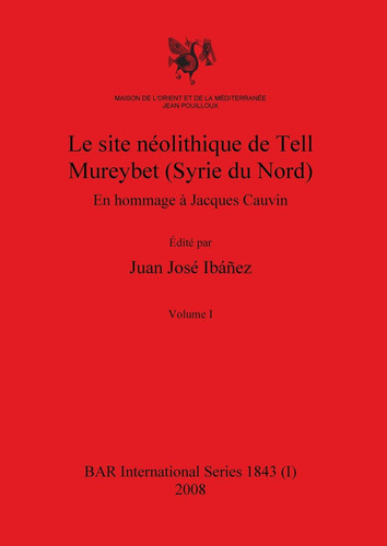 Le site néolithique de Tell Mureybet (Syrie du Nord), Volume I (BAR International) (English and French Edition)