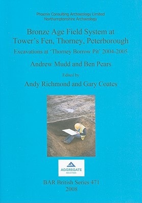 Bronze Age Field System at Tower's Fen, Thorney, Peterborough Excavations at 'Thorney Borrow Pit' 2004-2005