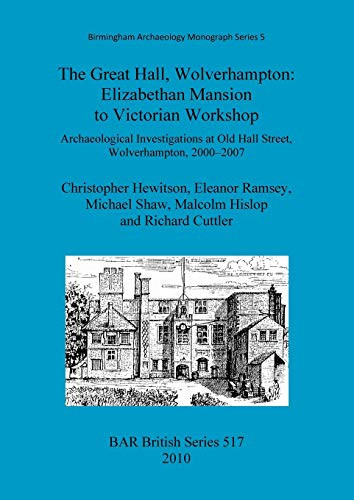The Great Hall, Wolverhampton: Elizabethan Mansion to Victorian Workshop (BAR British)