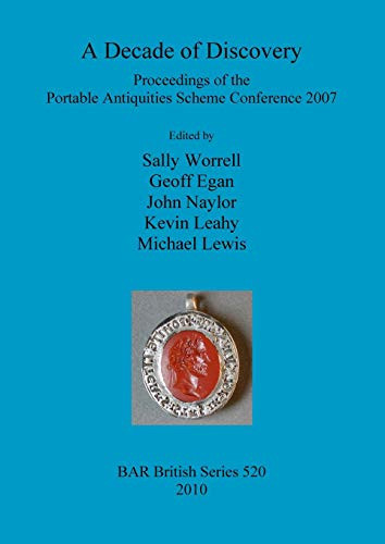 A Decade of Discovery Proceedings of the Portable Antiquities Scheme Conference 2007