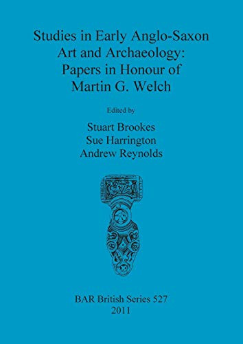 Studies in Early Anglo-Saxon Art and Archaeology Papers in Honour of Martin G. Welch