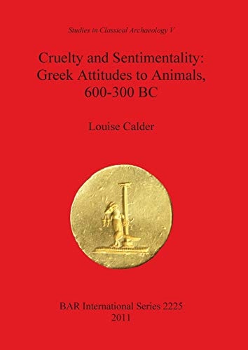 Cruelty and Sentimentality Greek Attitudes to Animals, 600-300 BC
