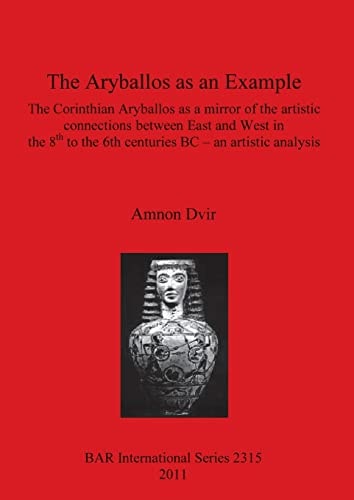 The Aryballos as an Example The Corinthian Aryballos as a Mirror of the Artistic Connections Between East and West in the 8th to the 6th Centuries BC : an Artistic Analysis