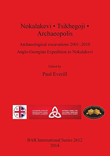 Nokalakevi-Tsikhegoji-Archaeopolis Archaeological Excavations 2001-2010 : Anglo-Georgian Expedition to Nokalakevi