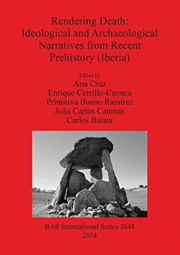 Rendering Death Ideological and Archaeological Narratives from Recent Prehistory (Iberia), Proceedings of the Conference Held in Abrantes, Portugal, 11 May 2013