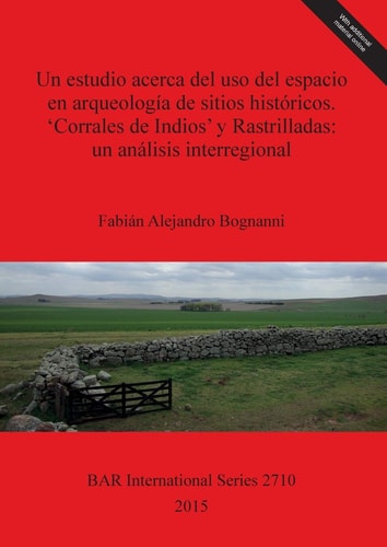 Un estudio acerca del uso del espacio en arqueología de sitios históricos "Corrales de Indios" y Rastrilladas : un análisis interregional : provincias de Buenos Aires y Mendoza, Argentina