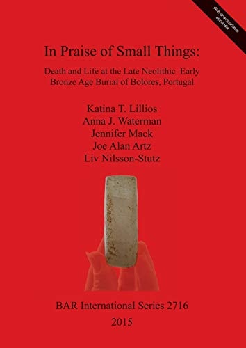 In Praise of Small Things Death and Life at the Late Neolithic-early Bronze Age Burial of Bolores, Portugal