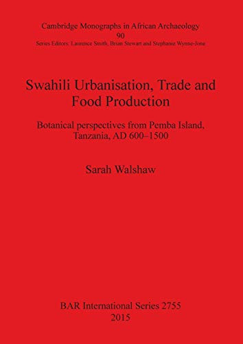 Swahili Urbanisation, Trade and Food Production: Botanical Perspectives from Pemba Island, Tanzania, AD 600-1500 (BAR International)