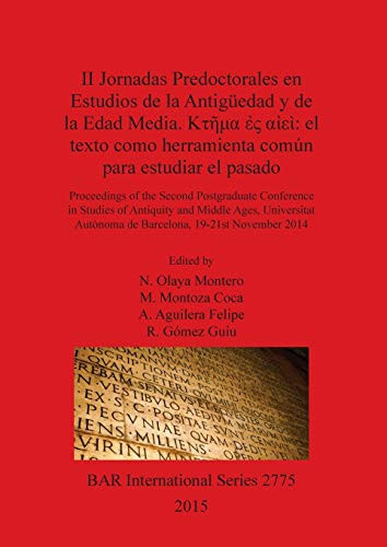 II jornadas predoctorales en estudios de la antigüedad y de la edad media. [Ktēma es aiei]: el texto como herramienta común para estudiar el pasado proceedings of the Second Postgraduate Conference in Studies of Antiquity and Middle Ages, Universitat Autònoma de Barcelona, 19-21st November 2014
