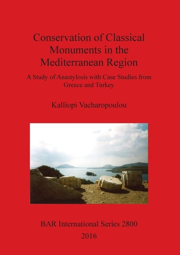 Conservation of Classical Monuments in the Mediterranean Region A Study of Anastylosis with Case Studies from Greece and Turkey