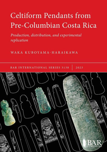 Celtiform Pendants from Pre-Columbian Costa Rica Production, Distribution, and Experimental Replication
