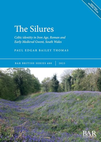 The Silures Celtic Identity in Iron Age, Roman and Early Medieval Gwent, South Wales