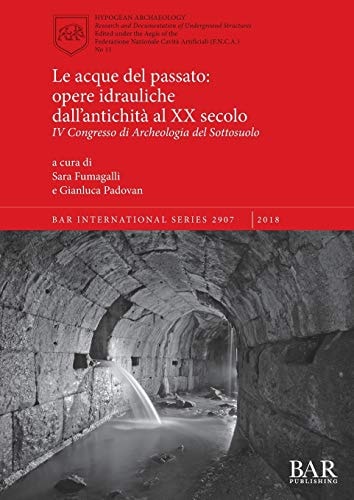 Le acque del passato opere idrauliche dall'antichità al XX secolo : IV Congresso di Archeologia del Sottosuolo