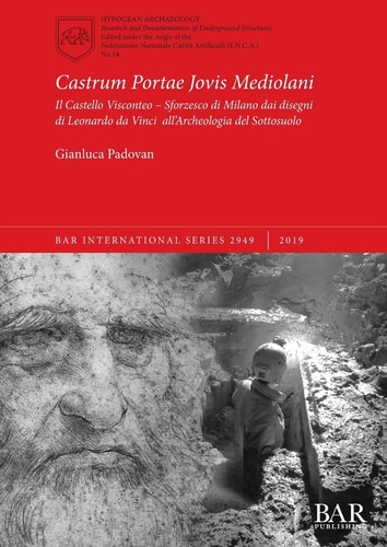 Castrum Portae Jovis Mediolani: Il Castello Visconteo - Sforzesco di Milano dai disegni di Leonardo da Vinci all'Archeologia del Sottosuolo (2949) (BAR International) (Italian Edition)