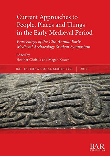 Current Approaches to People, Places and Things in the Early Medieval Period Proceedings of the 12th Annual Early Medieval Archaeology Student Symposium