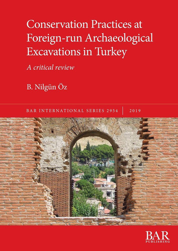 Conservation Practices at Foreign-run Archaeological Excavations in Turkey: A critical review (BAR International)