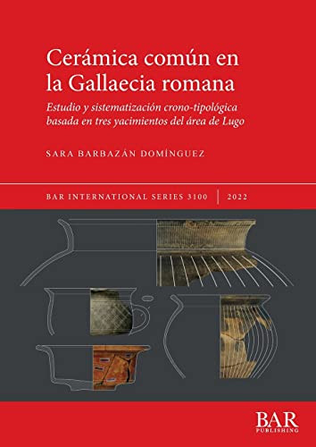 Cerámica común en la Gallaecia romana estudio y sistematización crono-tipológica basada en tres yacimientos del área de Lugo