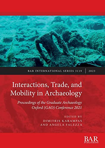 Interactions, Trade, and Mobility in Archaeology Proceedings of the Graduate Archaeology Oxford (GAO) Conference 2021