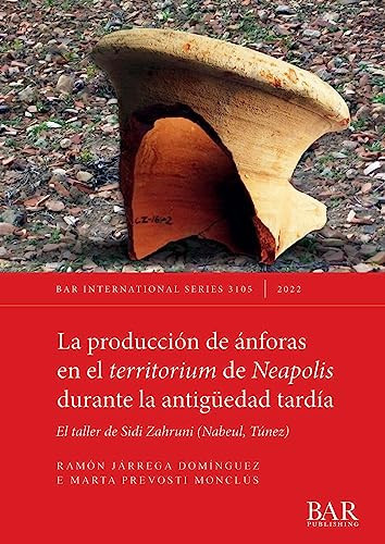 La producción de ánforas en el territorium de Neapolis durante la antigüedad tardía El taller de Sidi Zahruni (Nabeul, Túnez)