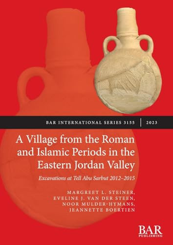 A Village from the Roman and Islamic Periods in the Eastern Jordan Valley Excavations at Tell Abu Sarbut 2012-2015