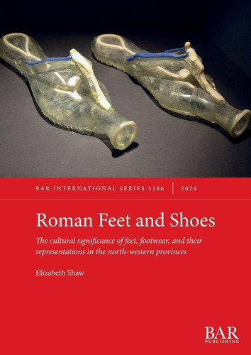 Roman Feet and Shoes: The cultural significance of feet, footwear, and their representations in the north-western provinces (International)