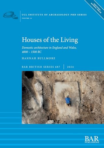 Houses of the Living Domestic Architecture in England and Wales, 4000 - 1500 BC