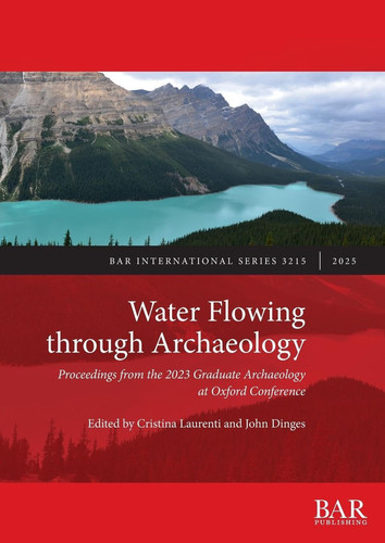 Water Flowing Through Archaeology Proceedings from the 2023 Graduate Archaeology at Oxford Conference