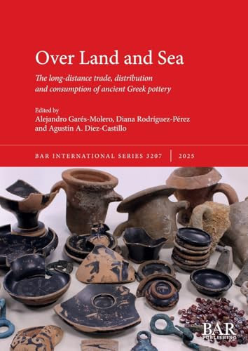 Over Land and Sea The Long-distance Trade, Distribution and Consumption of Ancient Greek Pottery