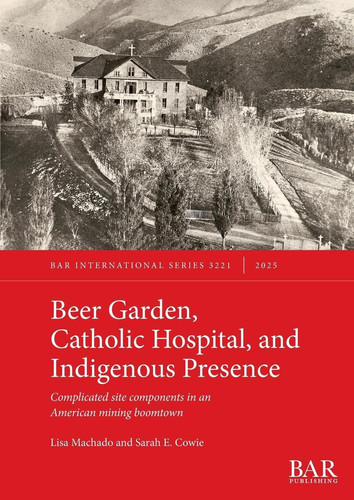 Beer Garden, Catholic Hospital, and Indigenous Presence Complicated Site Components in an American Mining Boomtown