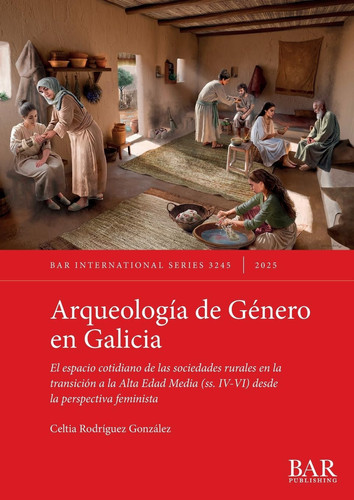 Arqueología de Género en Galicia: El espacio cotidiano de las sociedades rurales en la transición a la Alta Edad Media (ss. IV-VI) desde la perspectiva feminista (International)