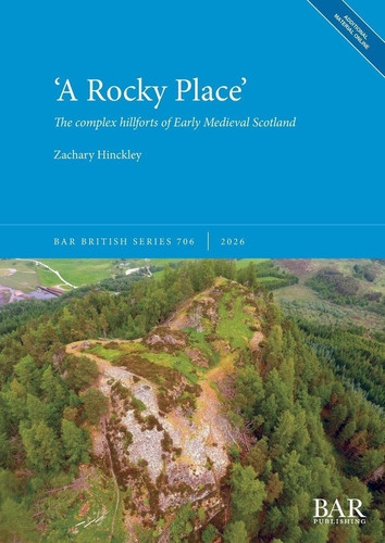 'A Rocky Place': The complex hillforts of Early Medieval Scotland (British)